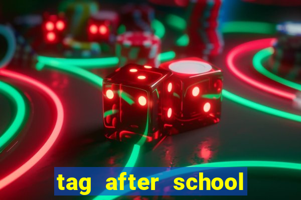 tag after school apk download